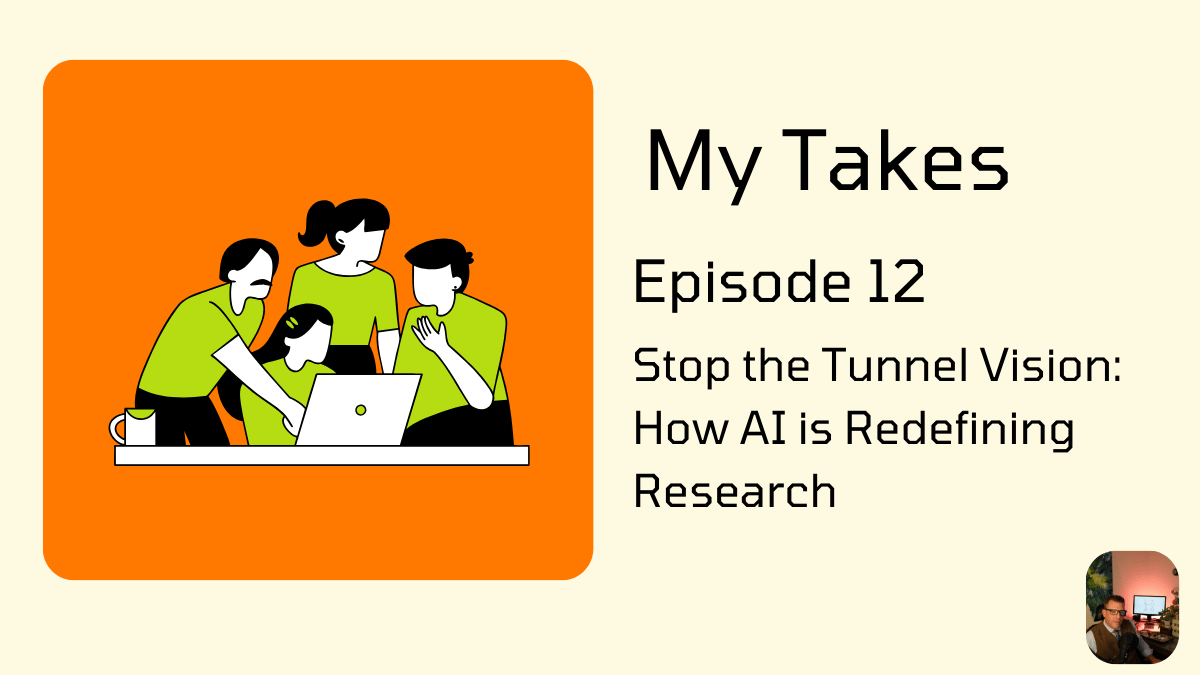 A stylized graphic with an orange background and a green/white illustration. The text reads: "My Takes Episode 12 Stop the Tunnel Vision: How AI is Redefining Research." The illustration shows four people gathered around a laptop, with one person pointing at the screen.