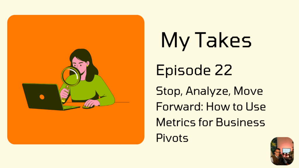 Promotional graphic for 'My Takes Episode 22: Stop, Analyze, Move Forward: How to Use Metrics for Business Pivots,' featuring an illustration of a person looking at a laptop with a magnifying glass.
