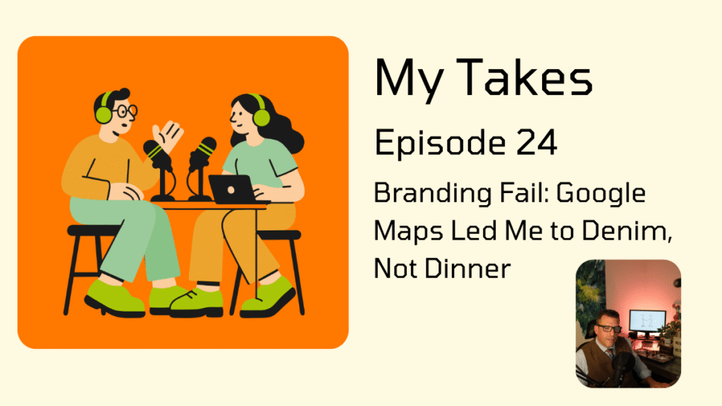 Cover art for the "My Takes" podcast, Episode 24, titled "Branding Fail: Google Maps Led Me to Denim, Not Dinner." It features an illustration of two people at microphones on an orange background, with a small photo inset of a man in the corner.