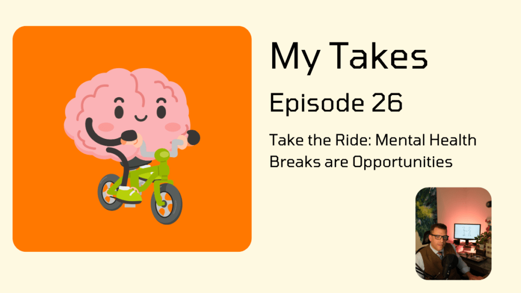 Cover graphic for My Takes Episode 26: Take the Ride: Mental Health Breaks are Opportunities. Features a cartoon brain riding a bicycle on an orange background with a picture of the host in the corner.