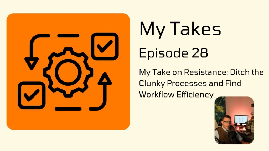 Cover art for 'My Takes Episode 28' titled 'My Take on Resistance: Ditch the Clunky Processes and Find Workflow Efficiency.' The image features an orange square with a black icon of a gear and arrows illustrating a workflow cycle. A small inset photo of the host is in the bottom right corner.