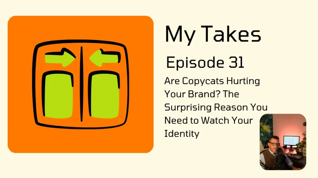 My Takes Episode 31: Are Copycats Hurting Your Brand? The Surprising Reason You Need to Watch Your Identity. Cover art featuring an orange background, a green graphic of two opposite-facing arrows, and an inset photo of Jonathan Saar.
