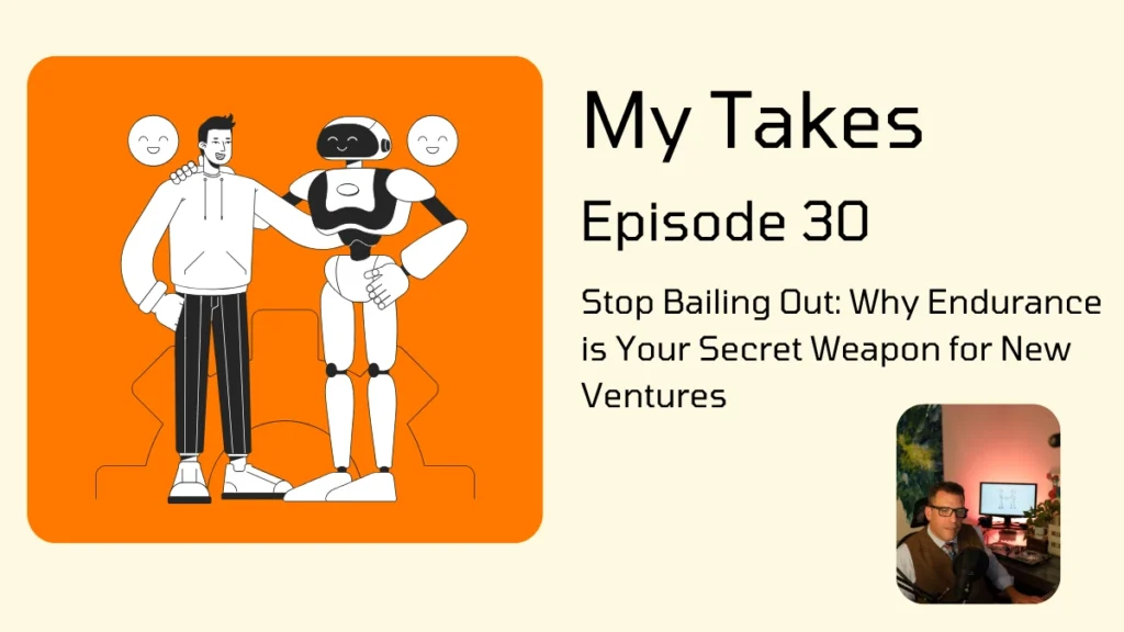 Promotional graphic for "My Takes Episode 30" titled "Stop Bailing Out: Why Endurance is Your Secret Weapon for New Ventures." The illustration features a stylized person and a robot with their arms around each other against an orange background. A small inset photo in the bottom right corner shows a man in a headset sitting at a computer.