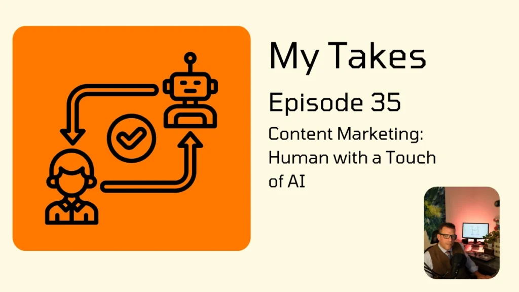 An orange graphic titled "My Takes Episode 35: Content Marketing: Human with a Touch of AI" features an illustration of a person and a robot connected by arrows and a checkmark, alongside a small inset photo of a man in an office.