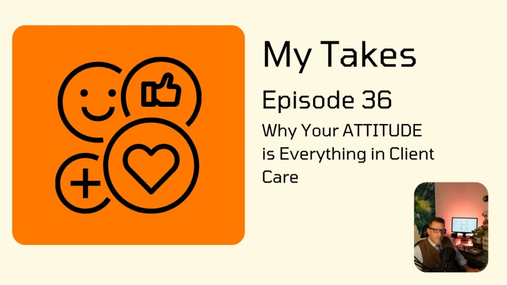 A promotional graphic for a podcast episode titled "My Takes Episode 36: Why Your ATTITUDE is Everything in Client Care." The left side features a vibrant orange square containing black line icons of a smiling face, a thumbs-up, a plus sign, and a heart. To the right, the episode title is displayed in clean, black sans-serif text against a light cream background. In the bottom right corner, a small circular inset shows a man with glasses sitting in an office setting.