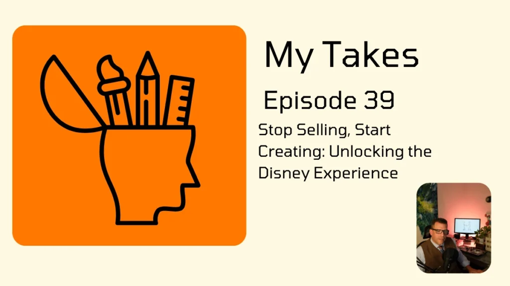 The graphic for "My Takes Episode 39" features an orange icon of an open head filled with creative tools alongside the title "Stop Selling, Start Creating: Unlocking the Disney Experience". A small inset in the corner displays the host in a studio setting, completing the professional podcast layout.