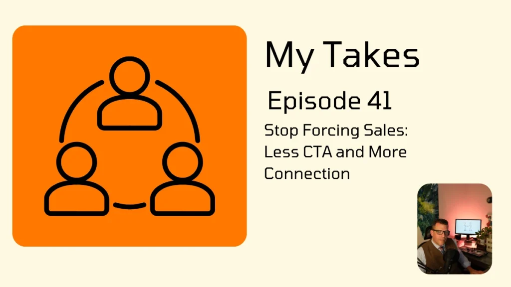 An orange and cream graphic for "My Takes Episode 41" titled "Stop Forcing Sales: Less CTA and More Connection." The left side features a large orange square with a black icon of three people connected in a circle. On the right, the episode title is displayed in black text above a small inset photo of a man wearing glasses and a vest, sitting at a desk with a microphone and computer monitor.